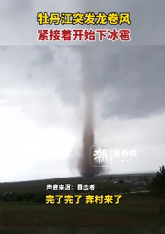 黑龙江牡丹江突发极端天气龙卷风+冰雹 场景极度震撼
