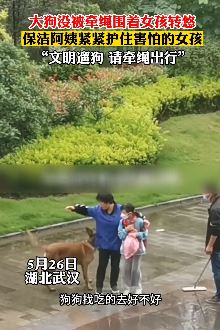 武汉一狗主人遛狗不牵绳 狗围着女孩转悠保洁阿姨在身边保护