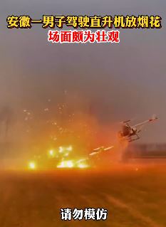安徽一男子驾驶直升机放烟花 堪比动作大片