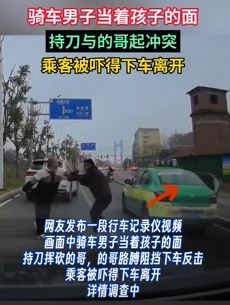 湖北襄阳一骑车男子持刀与的哥起冲突 乘客吓得下车离开