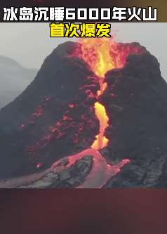 沉睡6000多年火山首次爆发场面震撼