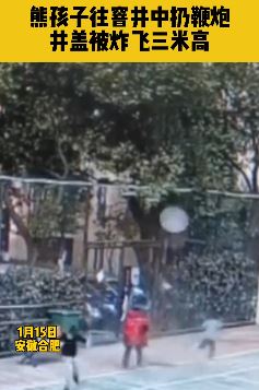 熊孩子往窨井扔鞭炮井盖被炸飞三米高