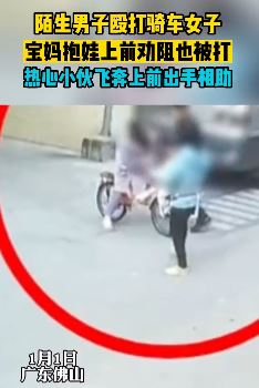 佛山一陌生男子街头无故殴打女子 宝妈抱娃上前劝阻也被打