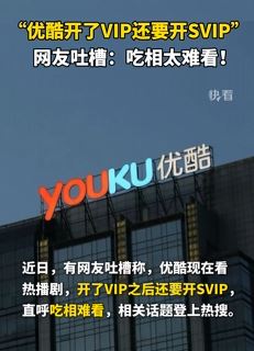 开了VIP还要开SVIP! 网友吐槽优酷吃相太难看