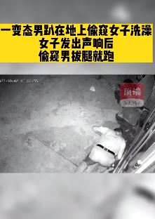 监拍：变态男子趴地上偷窥女子洗澡