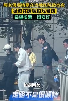 网友曝杨紫疑因拍戏受伤到医院做检查