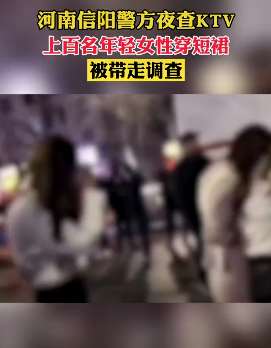 信阳警方突袭一KTV，上百名女性着短裙走出
