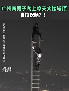广州2男子爬上摩天大楼塔顶自拍 网友：隔着屏幕我腿都发软