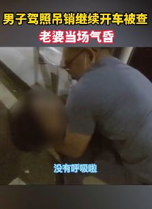 男子驾照吊销后开车被查 老婆当场气昏