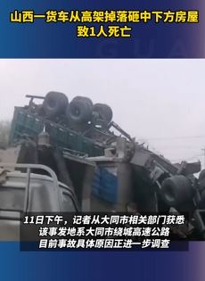 山西大同一货车从高架掉落砸中下方房屋致1人死亡