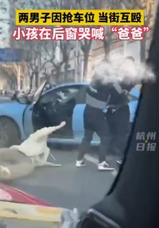 江苏常熟2男子因抢车位当街互殴 小孩坐车里不停哭喊爸爸