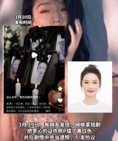 网络短剧未被授权便将李沁照片当遗照用