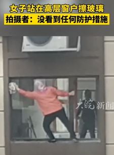女子无保护措施站高层窗户外擦玻璃 网友：看得我腿都发软