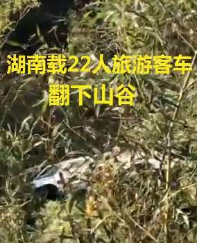 湖南载22人旅游客车翻下山谷，事故造成1人死亡多人受伤！