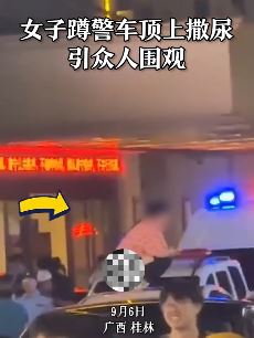桂林一女子蹲警车顶上撒尿引围观 网友：只要她不尴尬，尴尬的就是别人