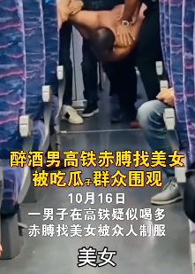 醉酒男高铁赤膊找美女被众人制服