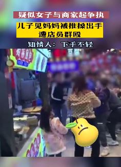 女子与商家起争执被推搡 儿子见妈妈被欺负出手遭店员群殴