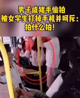 男子公交车上"咸猪手"又偷拍被女孩打掉手机