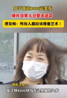 女子称花8千元美发因太丑要求退款 理发师拿做头发前图片回应