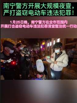 南宁警方开展大规模夜查，严打盗窃电动车违法犯罪