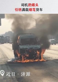 司机扔烟头致装满烟花爆竹货车着火