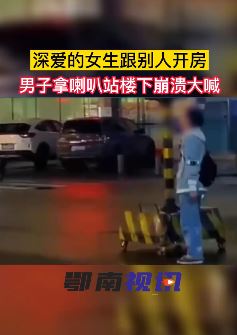 深爱的女生跟别人去宾馆开房，男子拿喇叭站楼下崩溃大喊