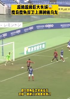 日本J联赛现神级乌龙球 后卫接对方传球后解围进自家球门