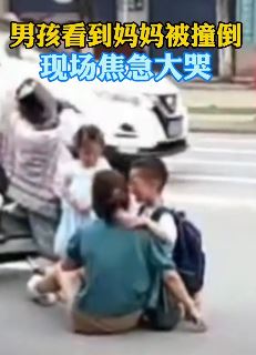 母子连心！男孩看到妈妈被撞倒焦急大哭！