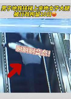超变态!男子地铁扶梯上亲吻女子大腿!