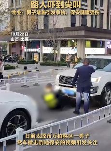 太原一男子驾车撞击并碾压保安 物业：保安受伤严重