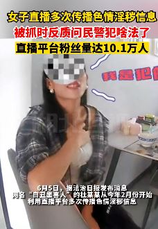 女子直播时传播淫秽信息 被抓时反问民警犯什么法了
