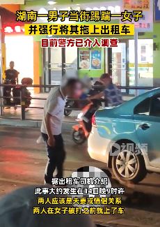 湖南邵阳一男子当街踢踹拖行女子 警方介入调查