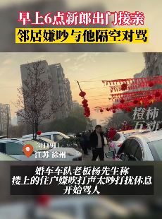 新郎6点出门接亲 隔壁住户嫌吵与其隔空对骂