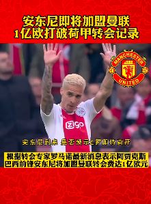 阿贾克斯前锋安东尼即将加盟曼联 转会费1亿欧元