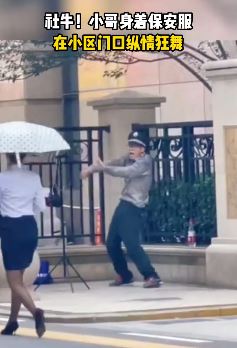 小伙穿保安服在小区门口直播纵情狂舞