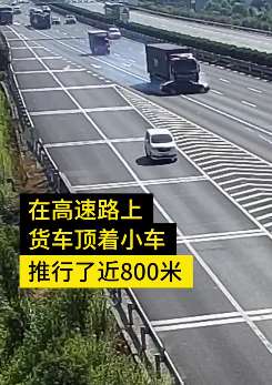 监拍惊魂一幕！高速上大货车推行小轿车近800米 轿车司机被"吓傻"!