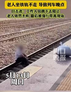 河南周口一老人坐铁轨不走导致列车晚点