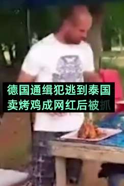 德国一通缉犯泰国卖烤鸡走红后被抓