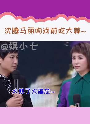 沈腾拍吻戏前吃大蒜遭马丽嫌弃