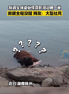 湖南株洲一女孩醉酒后趴河边睡了一夜