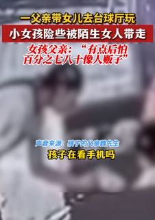 网曝河南一家长带女儿到台球厅玩险被陌生女子带走