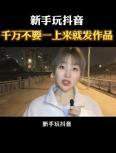 新手如何玩抖音?怎样让发布的作品获得更多流量?掌握技巧很重要!