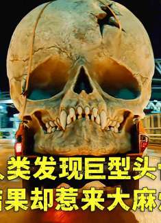 人类发现巨魔头骨，引来降世灾难，又该如何破局，奇幻片