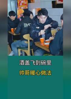 酒盖飞到碗里，帅哥暖心做法。