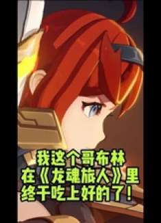 我这个哥布林在《龙魂旅人》里终于吃上好的了！ #龙魂旅人 #龙魂旅人开启预约