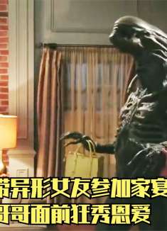 弟弟带异形女友参加家宴，在哥哥面前狂秀恩爱，还拿抱脸虫当礼物